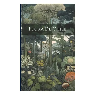 "Flora De Chile ..." - "" ("Anonymous")