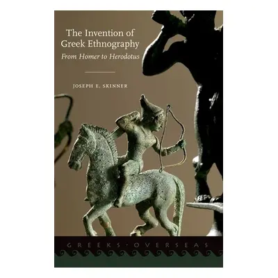 "Invention of Greek Ethnography: From Homer to Herodotus" - "" ("Skinner Joseph E.")