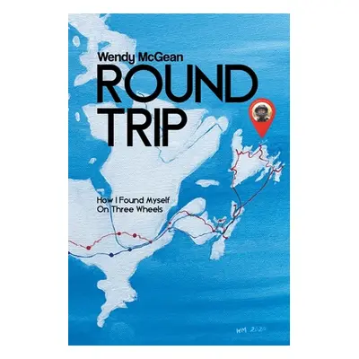 "Round Trip: How I Found Myself on Three Wheels" - "" ("McGean Wendy")