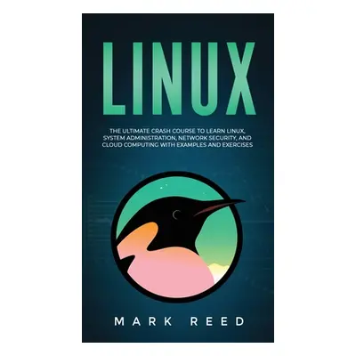 "Linux: The Ultimate Crash Course to Learn Linux, System Administration, Network Security, and C