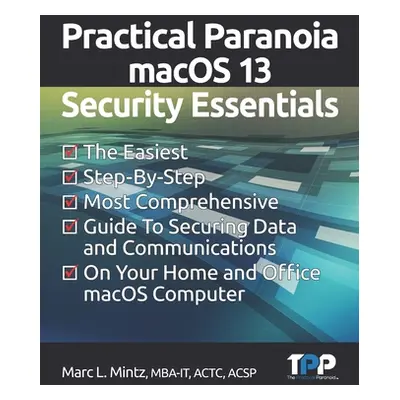 "Practical Paranoia macOS 13 Security Essentials: The Easiest, Step-By-step, Most Comprehensive 