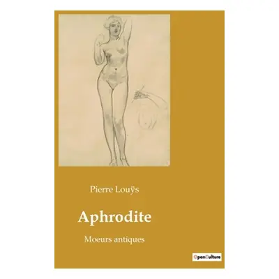 "Aphrodite: Moeurs antiques" - "" ("Louÿs Pierre")