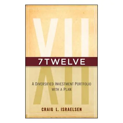 "7twelve: A Diversified Investment Portfolio with a Plan" - "" ("Israelsen Craig L.")