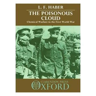 "The Poisonous Cloud: Chemical Warfare in the First World War" - "" ("Haber L. F.")