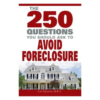 "250 Questions You Should Ask to Avoid Foreclosure" - "" ("Epstein Lita")