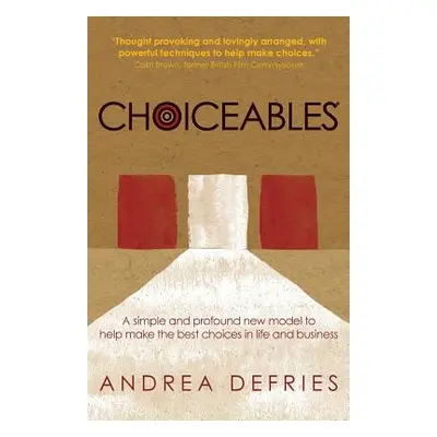 "Choiceables: A simple and profound new model to help make the best choices in life and business