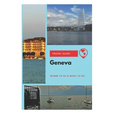 "Geneva Travel Guide: Where to Go & What to Do" - "" ("Wright Emily")