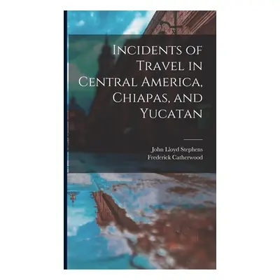 "Incidents of Travel in Central America, Chiapas, and Yucatan" - "" ("Stephens John Lloyd")