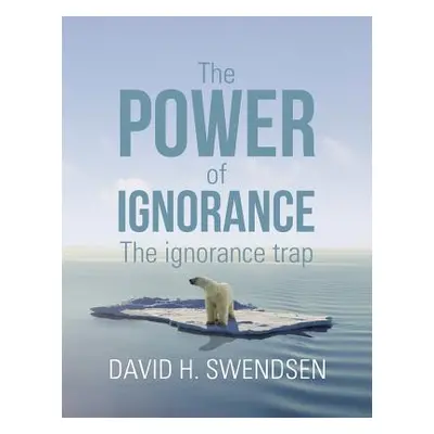 "The Power of Ignorance: The Ignorance Trap" - "" ("Swendsen David H.")