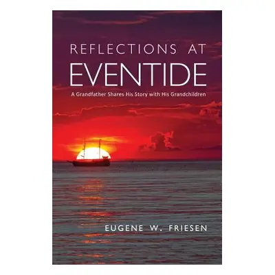 "Reflections at Eventide: A Grandfather Shares His Story with His Grandchildren" - "" ("Friesen 