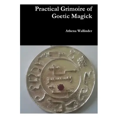 "Practical Grimoire of Goetic Magick" - "" ("Wallinder Athena")