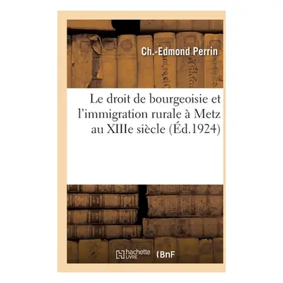 "Le Droit de Bourgeoisie Et l'Immigration Rurale Metz Au Xiiie Sicle" - "" ("Perrin Ch -Edmond"