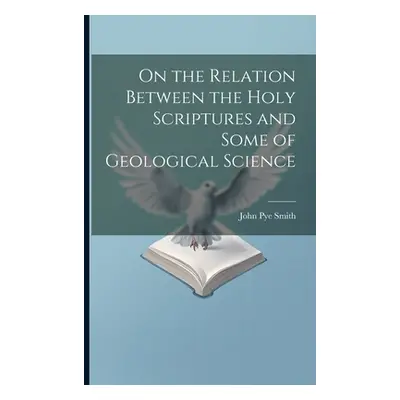 "On the Relation Between the Holy Scriptures and Some of Geological Science" - "" ("Smith John P