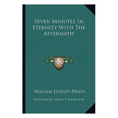 "Seven Minutes In Eternity With The Aftermath" - "" ("Pelley William Dudley")