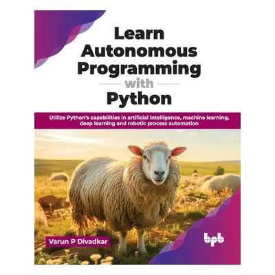 "Learn Autonomous Programming with Python: Utilize Python's Capabilities in Artificial Intellige