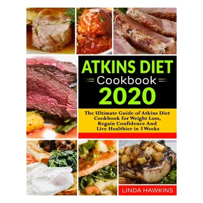 "Atkins Diet Cookbook 2020: The Ultimate Guide of Atkins Diet Cookbook for Weight Loss, Regain C