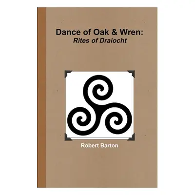 "Dance of Oak and Wren: Rites of Draiocht" - "" ("Barton Robert")