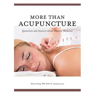 "More Than Acupuncture: Questions and Answers about Chinese Medicine" - "" ("Wang Martin")