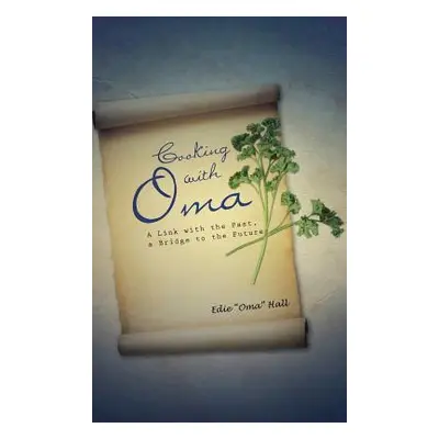 "Cooking with Oma: A Link with the Past, a Bridge to the Future" - "" ("Hall Edie Oma")