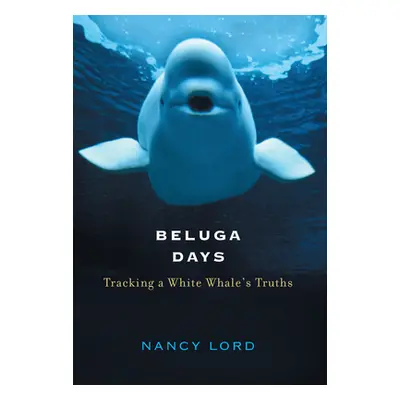 "Beluga Days: Tracking a White Whale's Truths" - "" ("Lord Nancy")