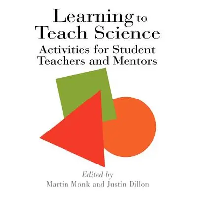 "Learning To Teach Science: Activities For Student Teachers And Mentors" - "" ("Dillon Justin")