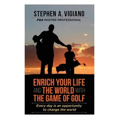 "Enrich Your Life and the World with the Game of Golf: Every day is an opportunity to change the