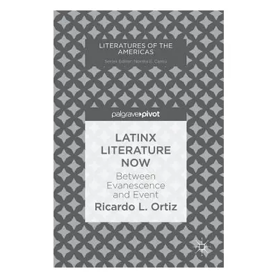 "Latinx Literature Now: Between Evanescence and Event" - "" ("Ortiz Ricardo L.")