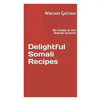 "Delightful Somali Recipes: An inside in the Somali Cuisine" - "" ("Garrow Warsan")