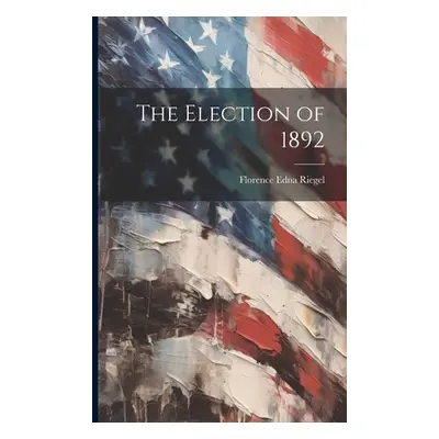 "The Election of 1892" - "" ("Riegel Florence Edna")