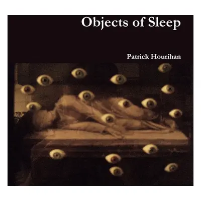 "Objects of Sleep" - "" ("Hourihan Patrick")