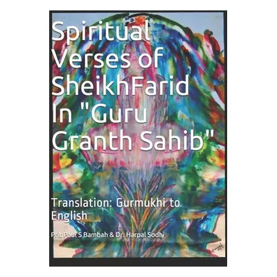 "Spiritual Verses of Sheikh Farid, in Guru Granth Sahib: Translation: Gurmukhi to English" - "" 