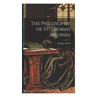 "The Philosophy of St. Thomas Aquinas" - "" ("Gilson Etienne 1884-1978")