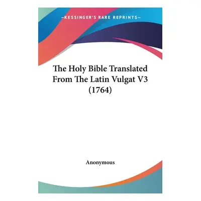 "The Holy Bible Translated From The Latin Vulgat V3 (1764)" - "" ("Anonymous")