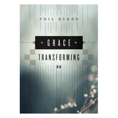 "Grace Transforming" - "" ("Ryken Philip Graham")