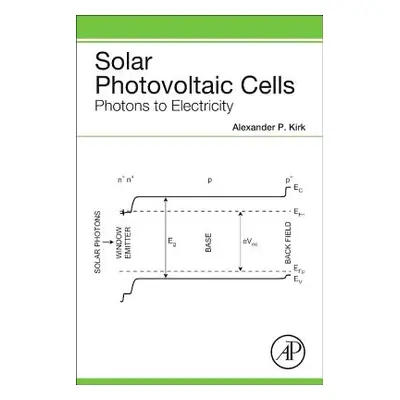 "Solar Photovoltaic Cells: Photons to Electricity" - "" ("Kirk Alexander P.")