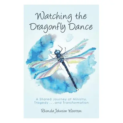 "Watching the Dragonfly Dance: A Shared Journey of Ministry, Tragedy . . . and Transformation" -