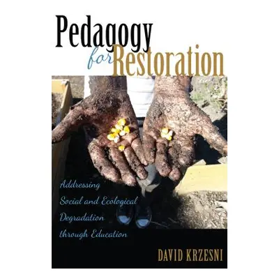 "Pedagogy for Restoration: Addressing Social and Ecological Degradation through Education" - "" 