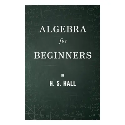 "Algebra for Beginners" - "" ("Hall H. S.")