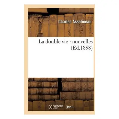 "La Double Vie: Nouvelles" - "" ("Asselineau Charles")