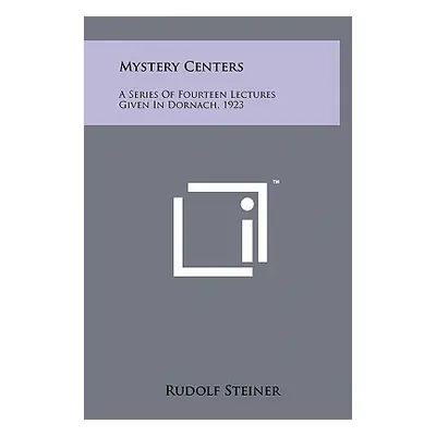 "Mystery Centers: A Series Of Fourteen Lectures Given In Dornach, 1923" - "" ("Steiner Rudolf")