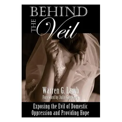 "Behind the Veil: Exposing the Evil of Domestic Oppression and Providing Hope" - "" ("Lamb Warre