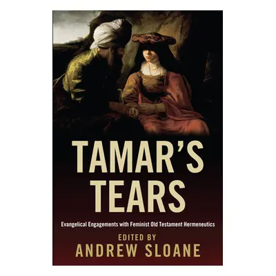 "Tamar's Tears: Evangelical Engagements with Feminist Old Testament Hermeneutics" - "" ("Sloane 