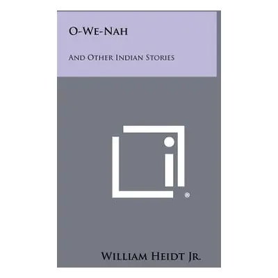 "O-We-Nah: And Other Indian Stories" - "" ("Heidt William Jr.")