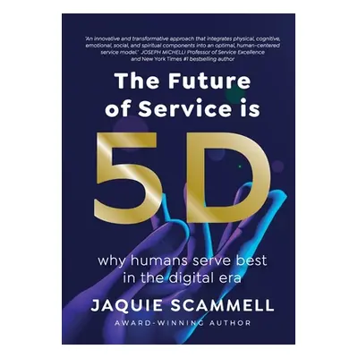 "The Future of Service is 5D: Why humans serve best in the digital era" - "" ("Scammell Jaquie")