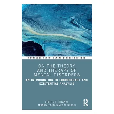 "On the Theory and Therapy of Mental Disorders: An Introduction to Logotherapy and Existential A