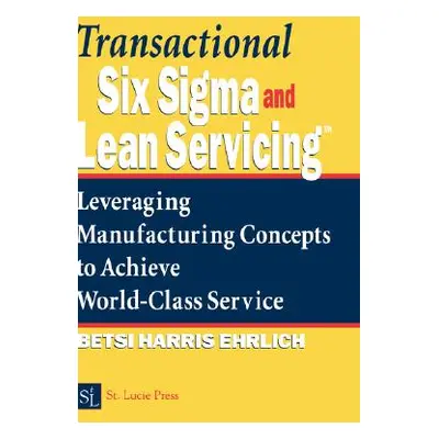 "Transactional Six SIGMA and Lean Servicing: Leveraging Manufacturing Concepts to Achieve World-