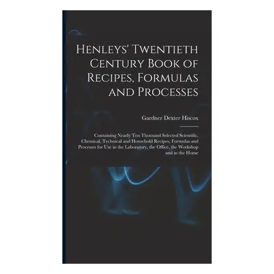 "Henleys' Twentieth Century Book of Recipes, Formulas and Processes: Containing Nearly Ten Thous