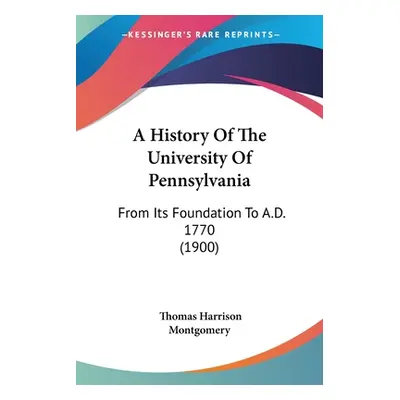 "A History Of The University Of Pennsylvania: From Its Foundation To A.D. 1770 (1900)" - "" ("Mo