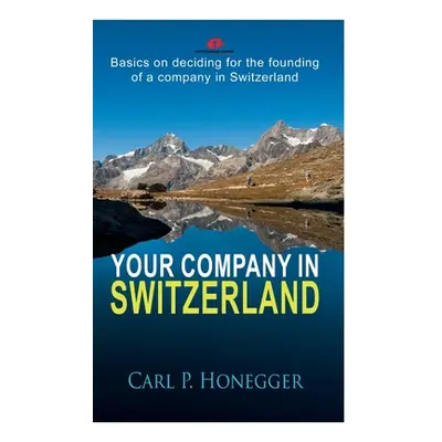 "Your company in Switzerland: Basics on deciding for the founding of a company in Switzerland." 