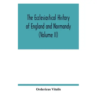 "The ecclesiastical history of England and Normandy (Volume II)" - "" ("Vitalis Ordericus")